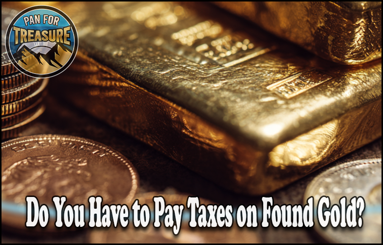 Gold bars and coins arranged closely together, with text overlay reading, "Do you have to pay taxes on found gold?" and a "Pan for Treasure" logo in the corner.