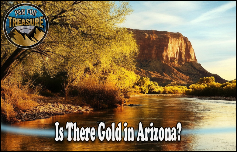 A river winds through a desert landscape of trees and a rocky mesa, with the text "Is There Gold in Arizona?" sparking curiosity about hidden treasure, and a "Pan for Treasure" logo in the corner.